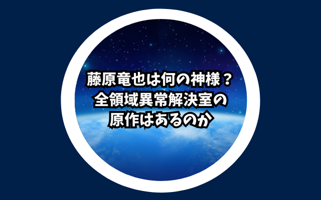 藤原竜也は何の神様？全領域異常解決室の原作はあるのか